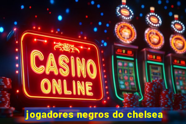 jogadores negros do chelsea